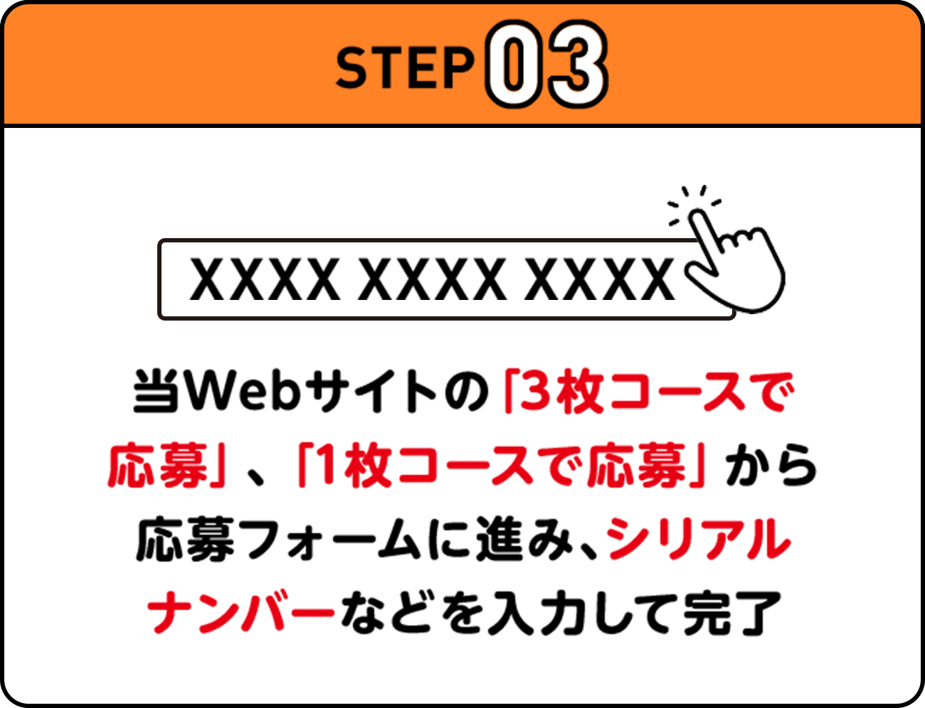 STEP03 | 当Webサイトの「3枚コースで応募」、「1枚コースで応募」から応募フォームに進み、シリアルナンバーなどを入力して完了