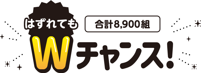 はずれても8,900組に Wチャンス！