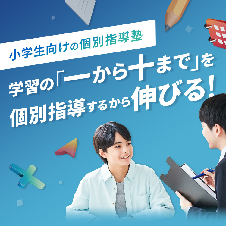 小学生向けの個別指導塾 学習の「一から十まで」を個別指導するから伸びる！