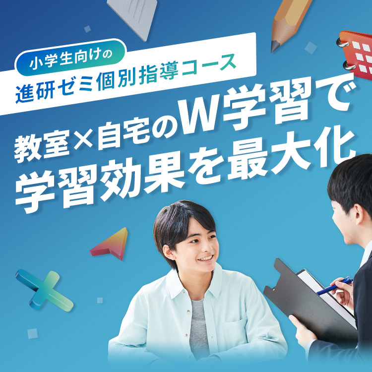 小学校向けの進研ゼミ個別指導コース 教室×自宅のW学習で学習効果を最大化